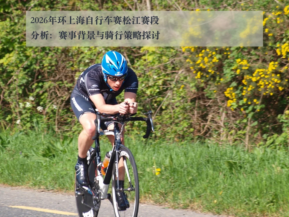 2026年环上海自行车赛松江赛段分析:赛事背景与骑行策略探讨